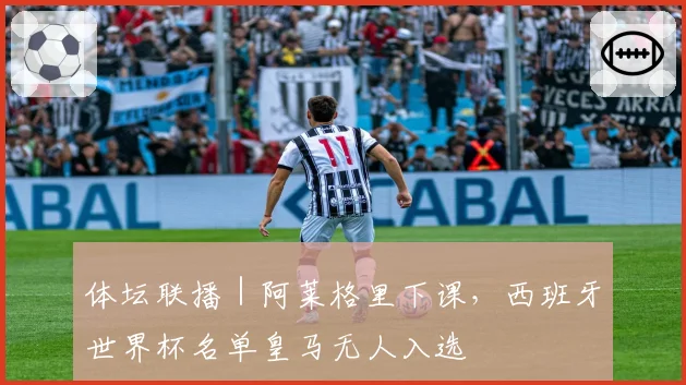 体坛联播|阿莱格里下课,西班牙世界杯名单皇马无人入选